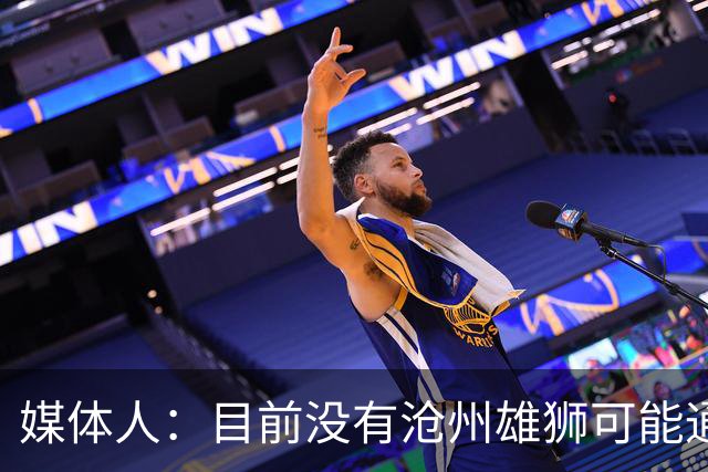 媒体人：目前没有沧州雄狮可能通过准入的消息
